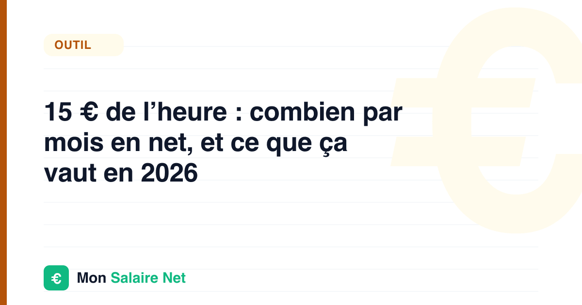 15 € de l’heure : combien par mois en net, et ce que ça vaut en 2026