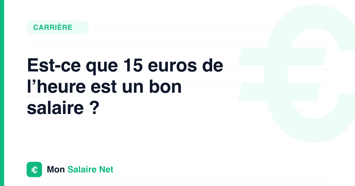 Est-ce que 15 euros de l’heure est un bon salaire ?