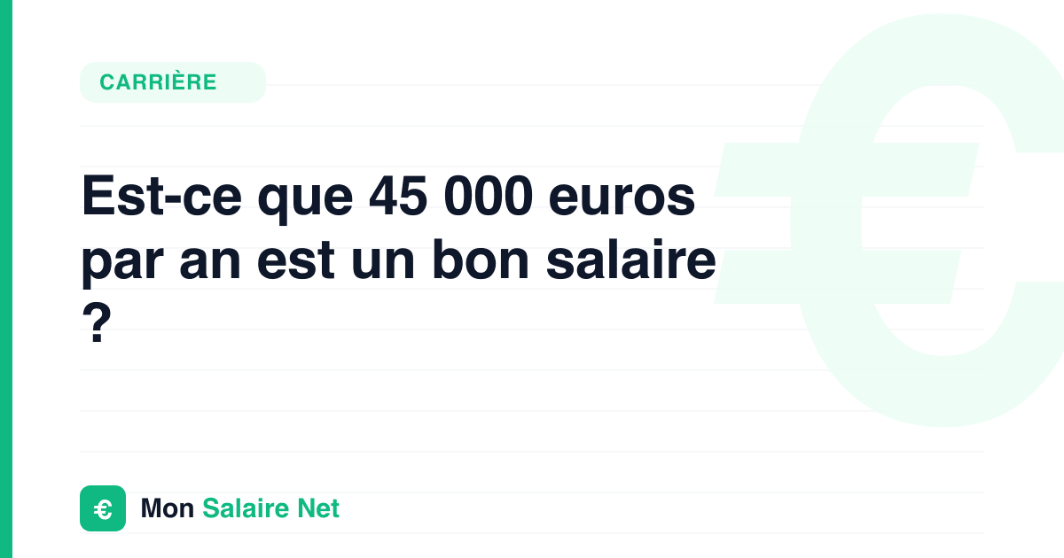 Est-ce que 45 000 euros par an est un bon salaire ?