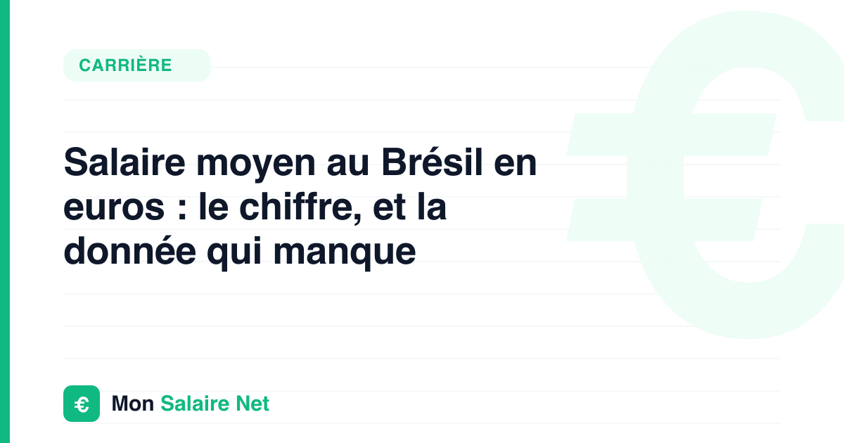 Salaire moyen au Brésil en euros : le chiffre, et la donnée qui manque