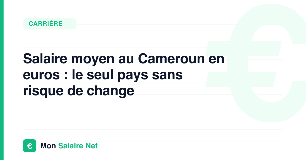 Salaire moyen au Cameroun en euros : le seul pays sans risque de change