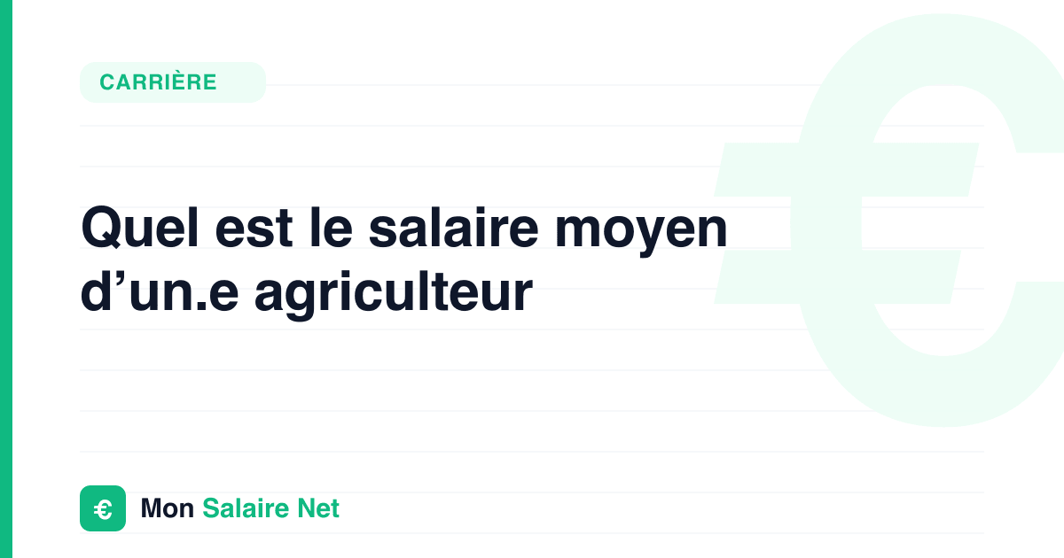 Quel est le salaire moyen d’un.e agriculteur