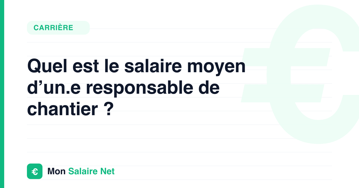 Quel est le salaire moyen d’un.e responsable de chantier ?