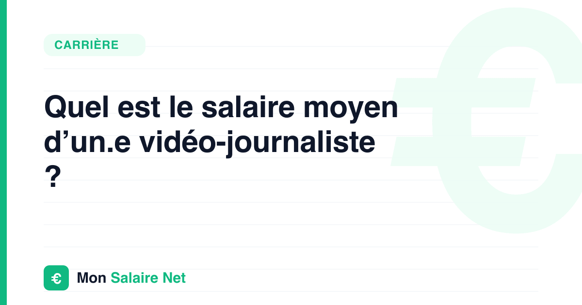 Quel est le salaire moyen d’un.e vidéo-journaliste ?