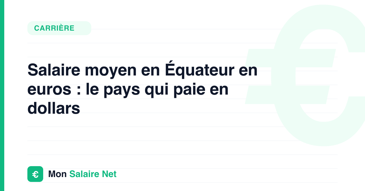 Salaire moyen en Équateur en euros : le pays qui paie en dollars