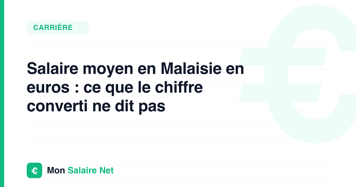 Salaire moyen en Malaisie en euros : ce que le chiffre converti ne dit pas