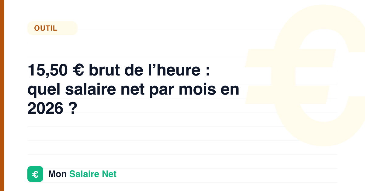 15,50 € brut de l’heure : quel salaire net par mois en 2026 ?