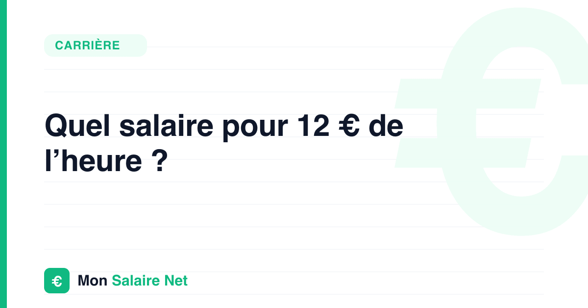 Quel salaire pour 12 € de l’heure ?