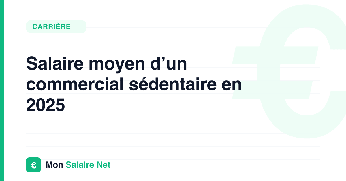 Salaire moyen d’un commercial sédentaire en 2025