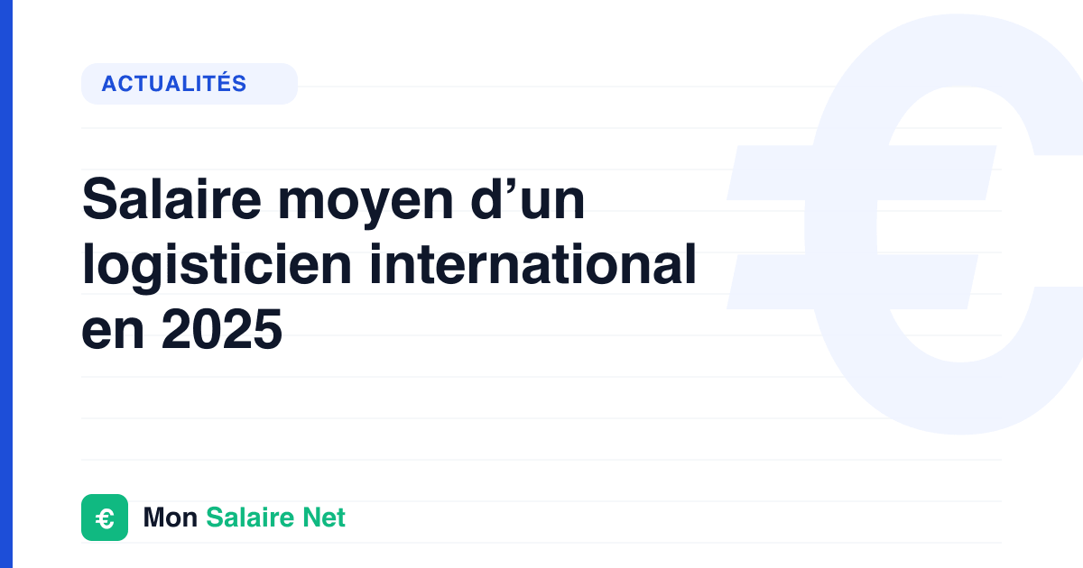 Salaire moyen d’un logisticien international en 2025